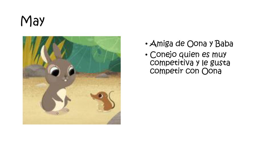 May Amiga de Oona y Baba Conejo quien es muy competitiva y le gusta competir con Oona