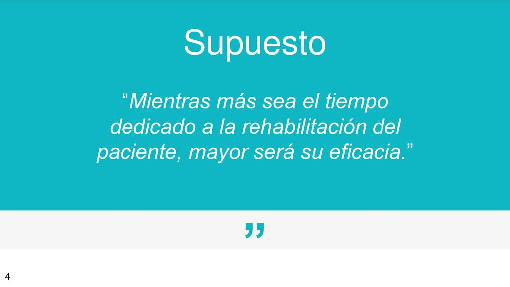 Supuesto Mientras más sea el tiempo dedicado a la rehabilitación del paciente, mayor será su eficacia.