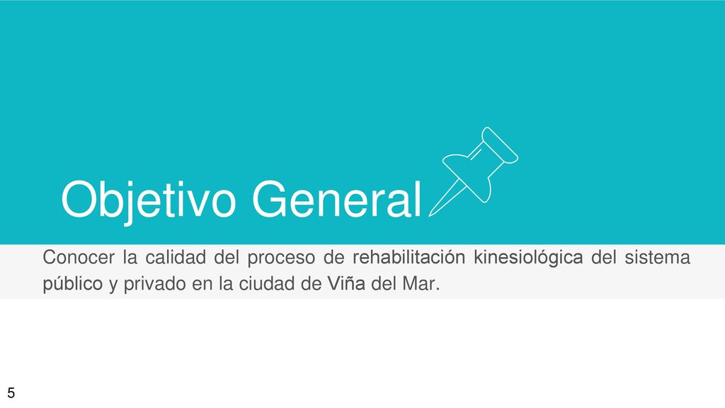 Objetivo General Conocer la calidad del proceso de rehabilitación kinesiológica del sistema público y privado en la ciudad de Viña del Mar.