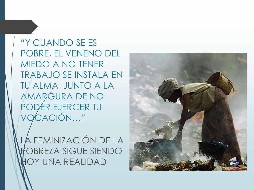 Y CUANDO SE ES POBRE, EL VENENO DEL MIEDO A NO TENER TRABAJO SE INSTALA EN TU ALMA JUNTO A LA AMARGURA DE NO PODER EJERCER TU VOCACIÓN…
