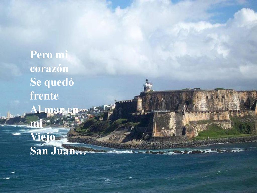Pero mi corazón Se quedó frente Al mar en mi Viejo San Juan…