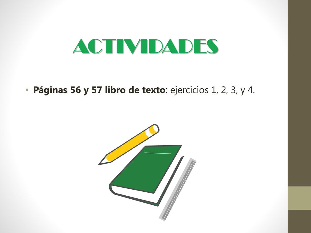 ACTIVIDADES Páginas 56 y 57 libro de texto: ejercicios 1, 2, 3, y 4.