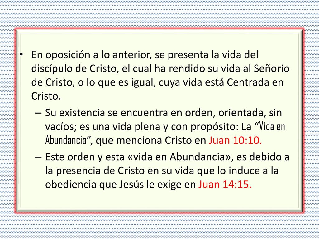En oposición a lo anterior, se presenta la vida del discípulo de Cristo, el cual ha rendido su vida al Señorío de Cristo, o lo que es igual, cuya vida está Centrada en Cristo.