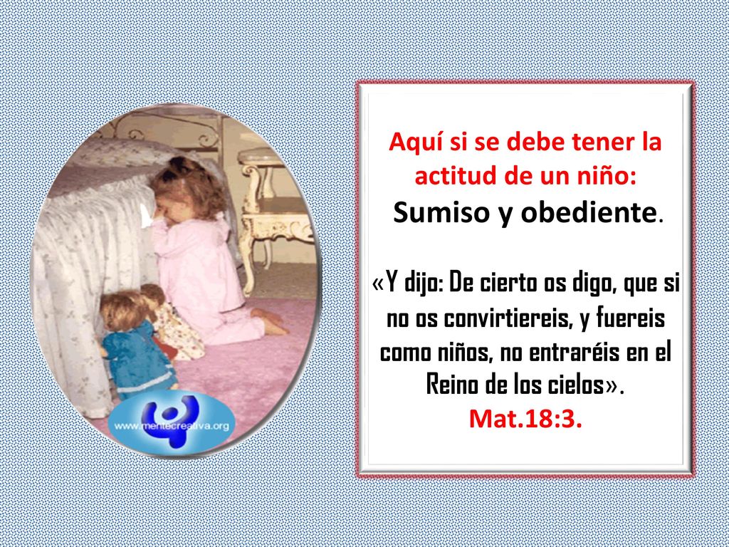 Aquí si se debe tener la actitud de un niño: Sumiso y obediente