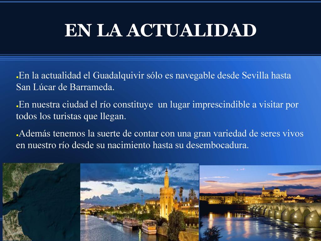 EN LA ACTUALIDAD En la actualidad el Guadalquivir sólo es navegable desde Sevilla hasta San Lúcar de Barrameda.