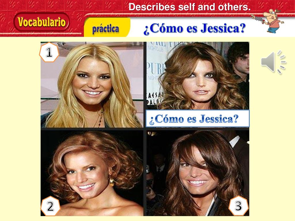 1 2 3 ¿Cómo es Jessica ¿Cómo es Jessica Describes self and others.