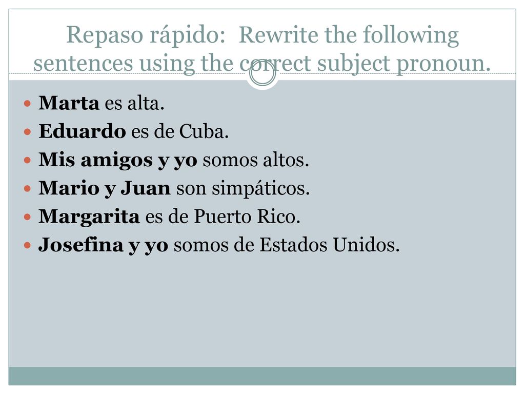 Repaso rápido: Rewrite the following sentences using the correct subject pronoun.