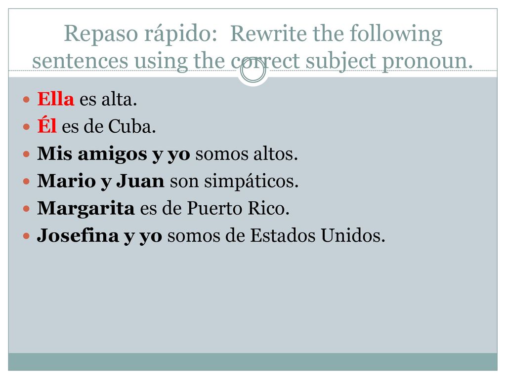 Repaso rápido: Rewrite the following sentences using the correct subject pronoun.
