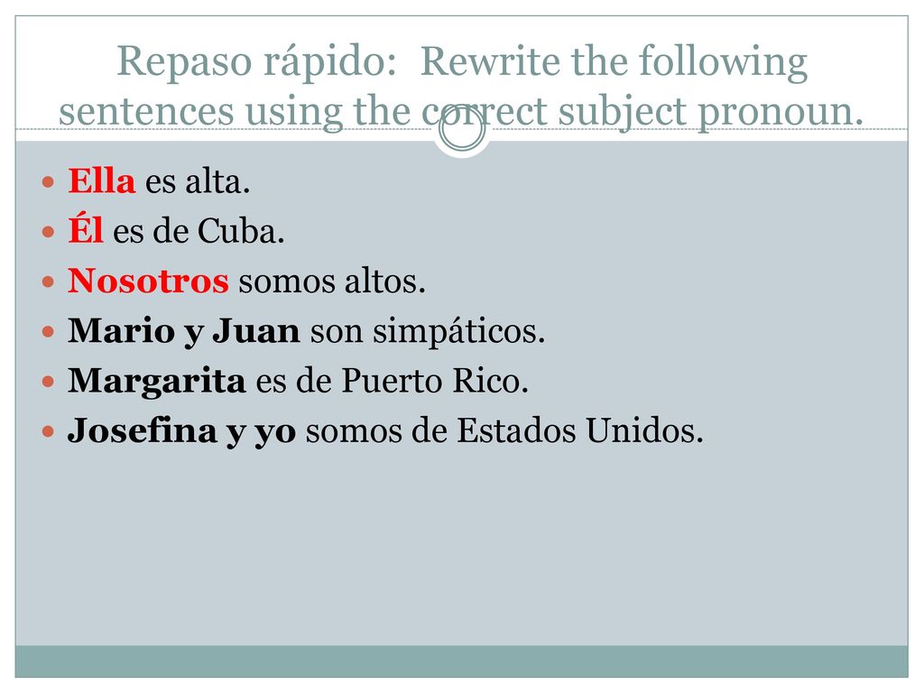 Repaso rápido: Rewrite the following sentences using the correct subject pronoun.