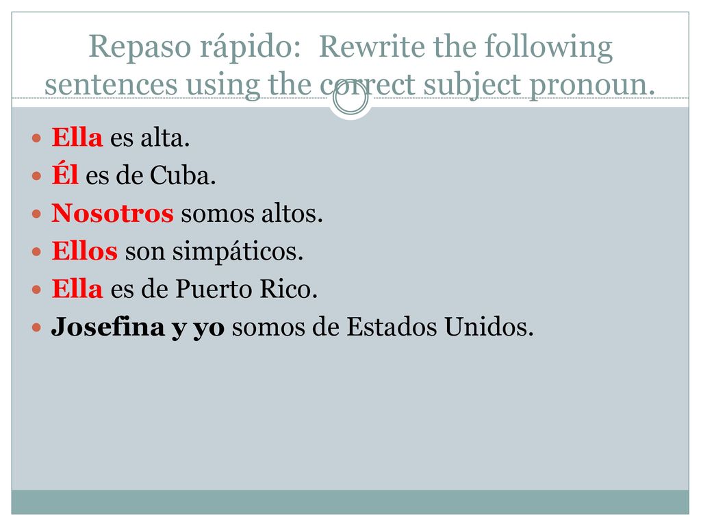 Repaso rápido: Rewrite the following sentences using the correct subject pronoun.