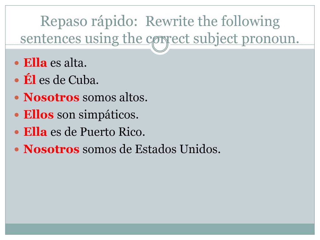 Repaso rápido: Rewrite the following sentences using the correct subject pronoun.