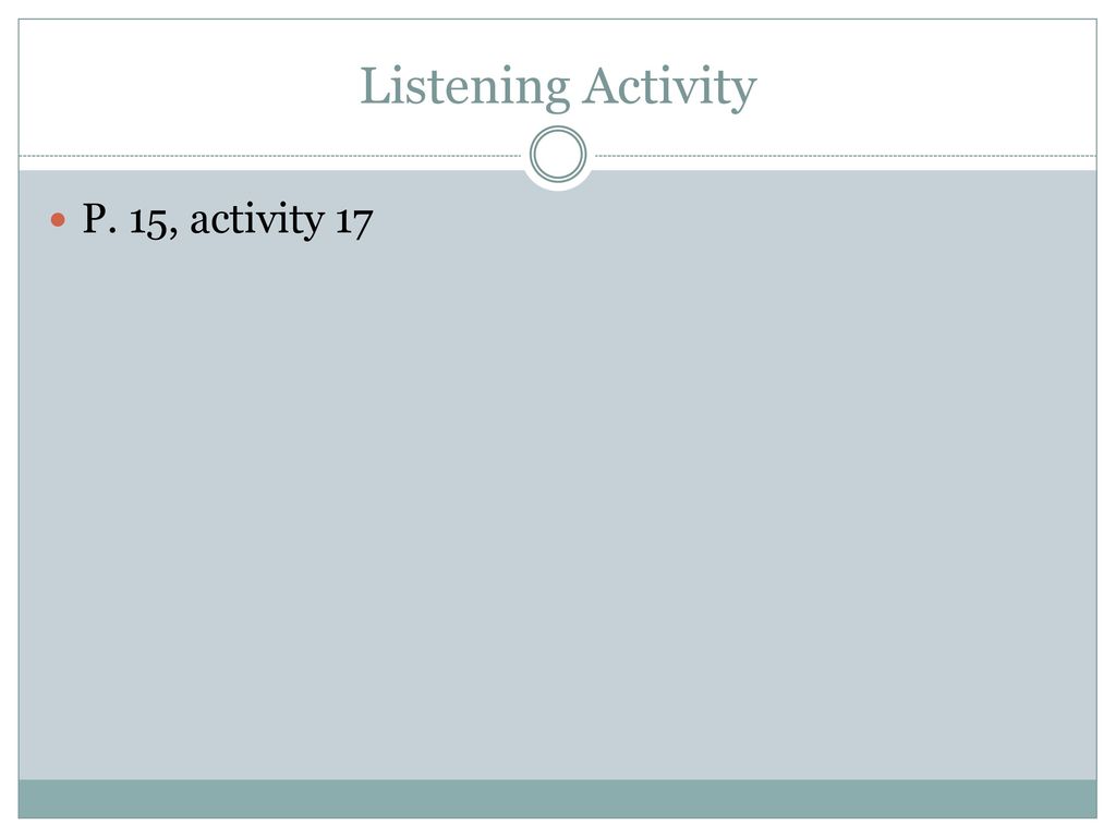 Listening Activity P. 15, activity 17