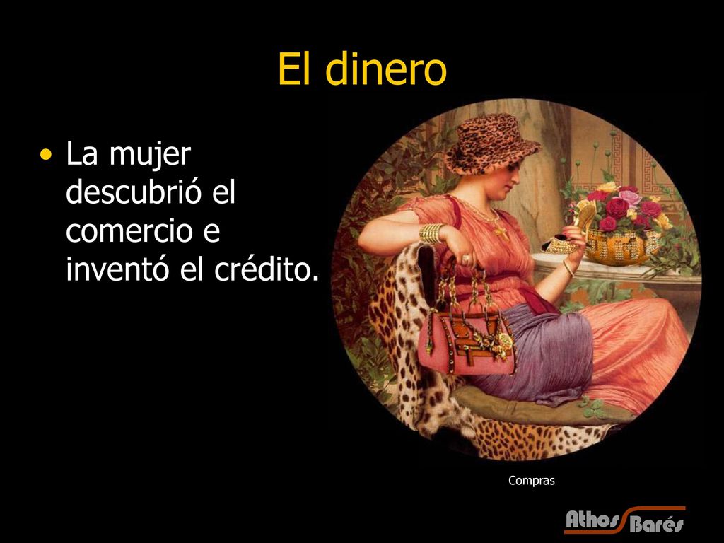 El dinero La mujer descubrió el comercio e inventó el crédito. Compras