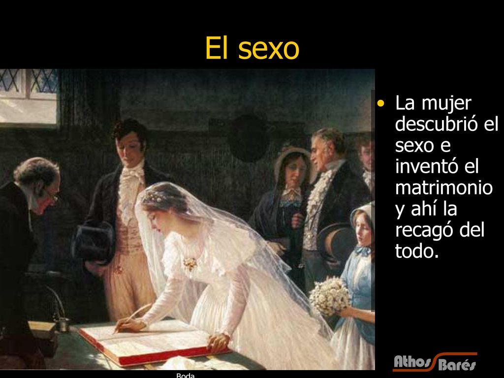 El sexo La mujer descubrió el sexo e inventó el matrimonio y ahí la recagó del todo. Boda