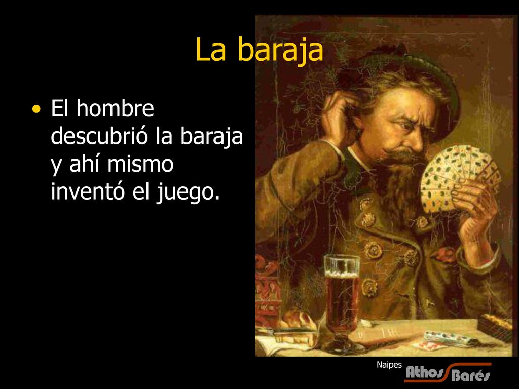 La baraja El hombre descubrió la baraja y ahí mismo inventó el juego.