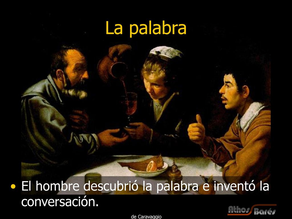 La palabra El hombre descubrió la palabra e inventó la conversación.