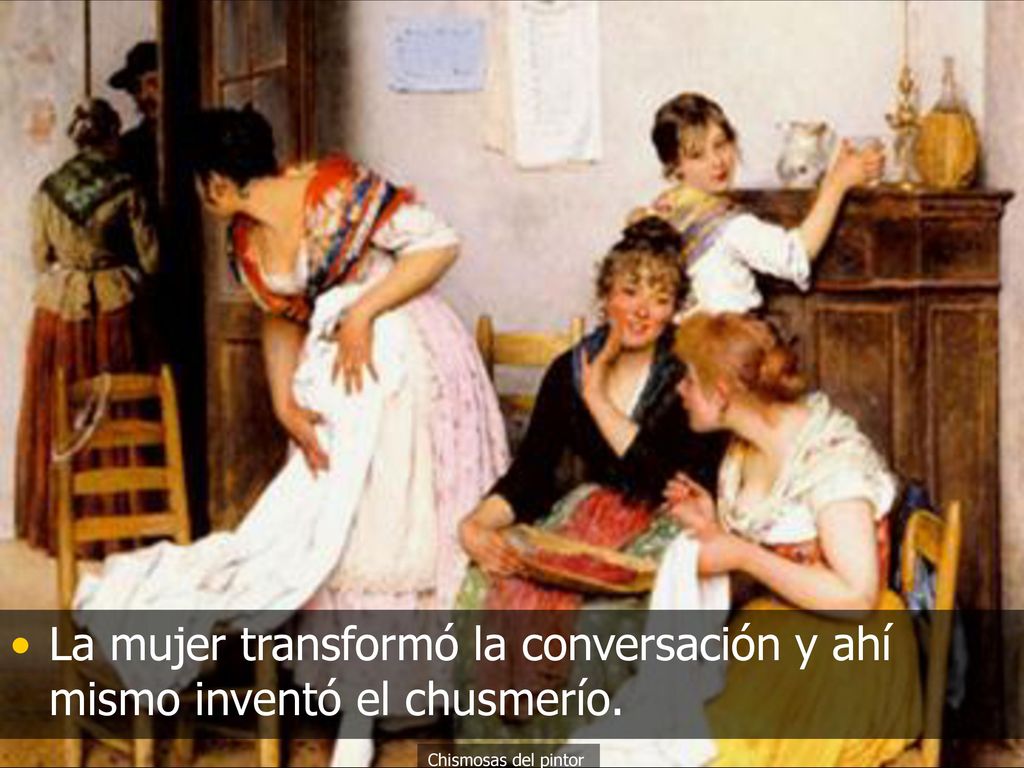 La mujer transformó la conversación y ahí mismo inventó el chusmerío.