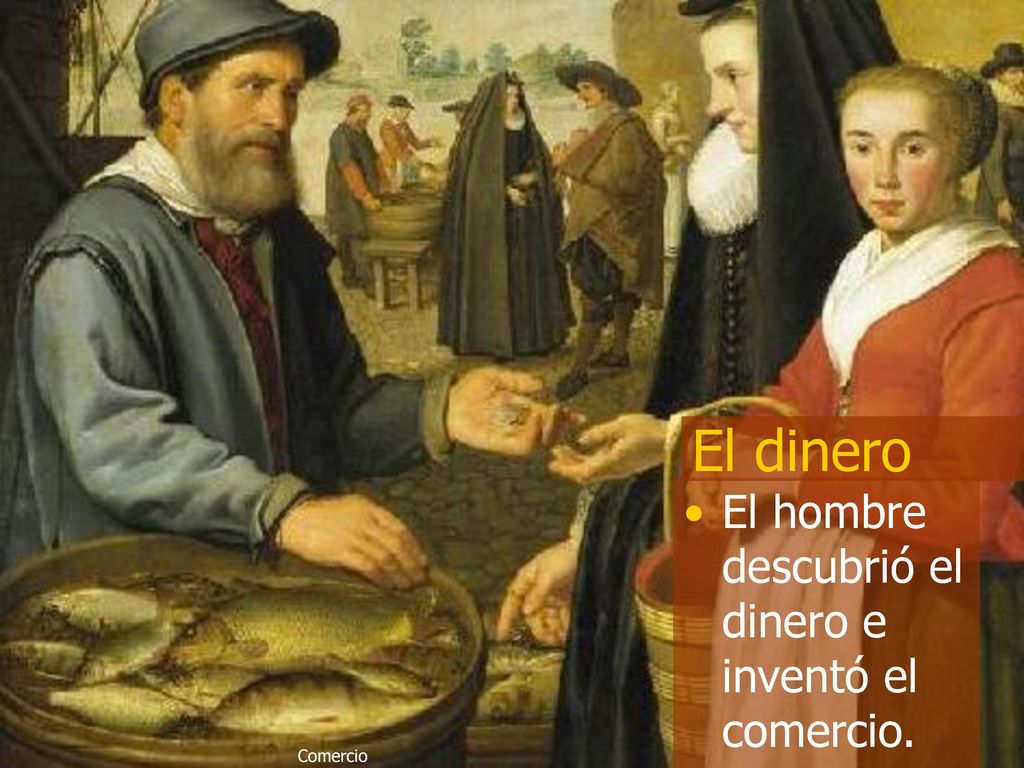 El dinero El hombre descubrió el dinero e inventó el comercio.