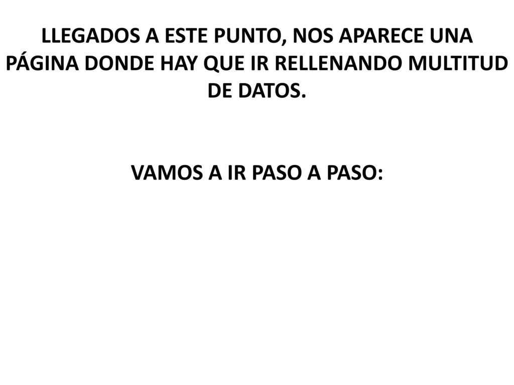 LLEGADOS A ESTE PUNTO, NOS APARECE UNA PÁGINA DONDE HAY QUE IR RELLENANDO MULTITUD DE DATOS.
