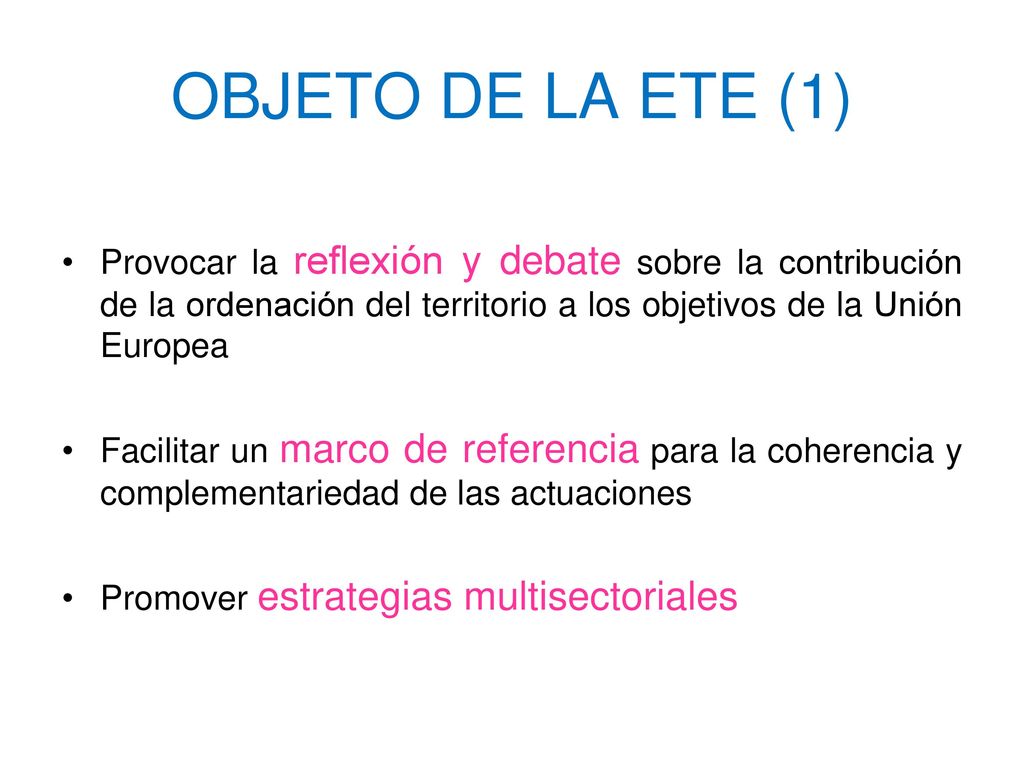 OBJETO DE LA ETE (1) Provocar la reflexión y debate sobre la contribución de la ordenación del territorio a los objetivos de la Unión Europea.