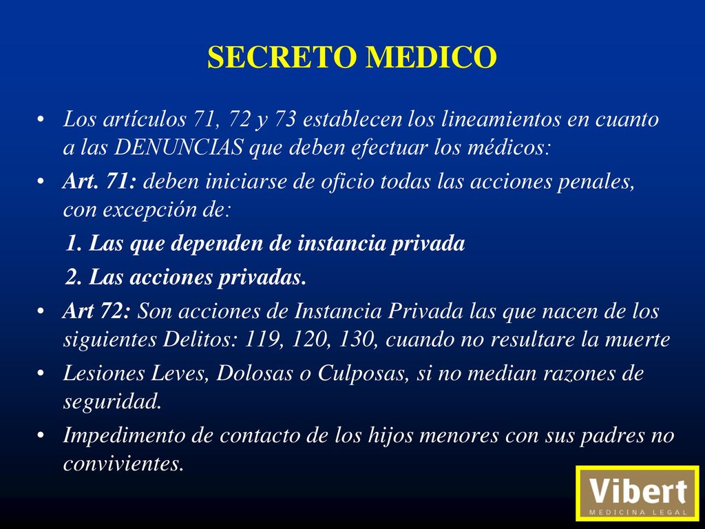SECRETO MEDICO Los artículos 71, 72 y 73 establecen los lineamientos en cuanto a las DENUNCIAS que deben efectuar los médicos: