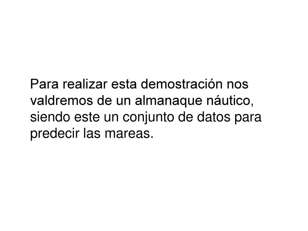 Para realizar esta demostración nos valdremos de un almanaque náutico, siendo este un conjunto de datos para predecir las mareas.
