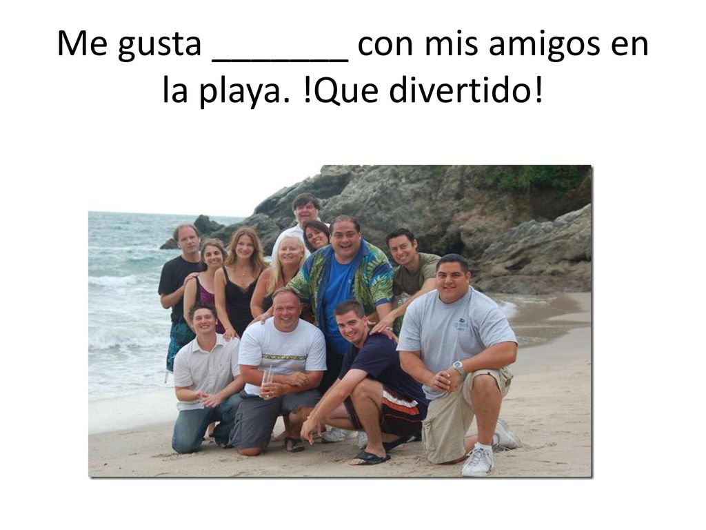 Me gusta _______ con mis amigos en la playa. !Que divertido!