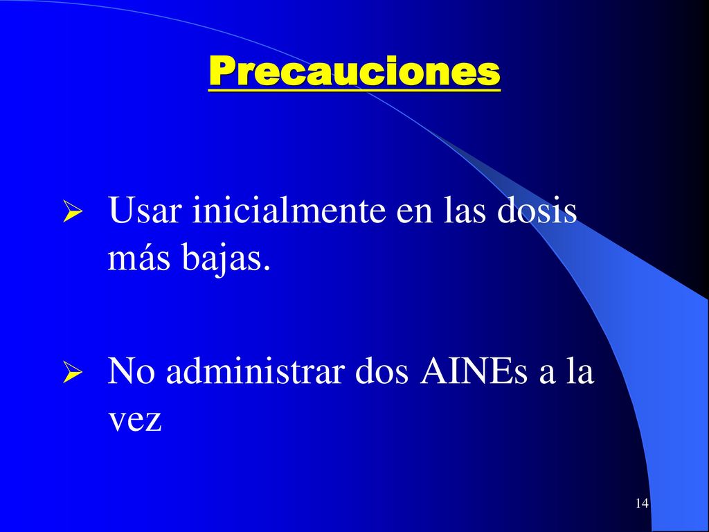 Precauciones Usar inicialmente en las dosis más bajas. No administrar dos AINEs a la vez