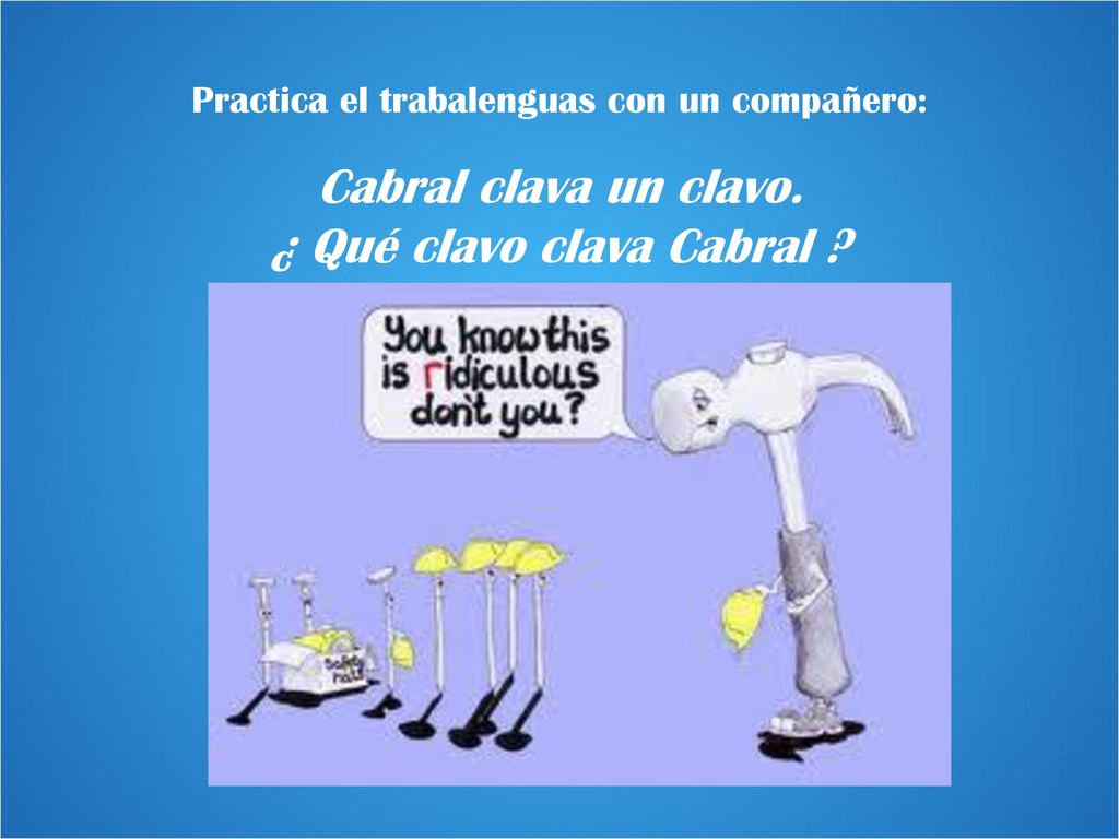 Practica el trabalenguas con un compañero: Cabral clava un clavo