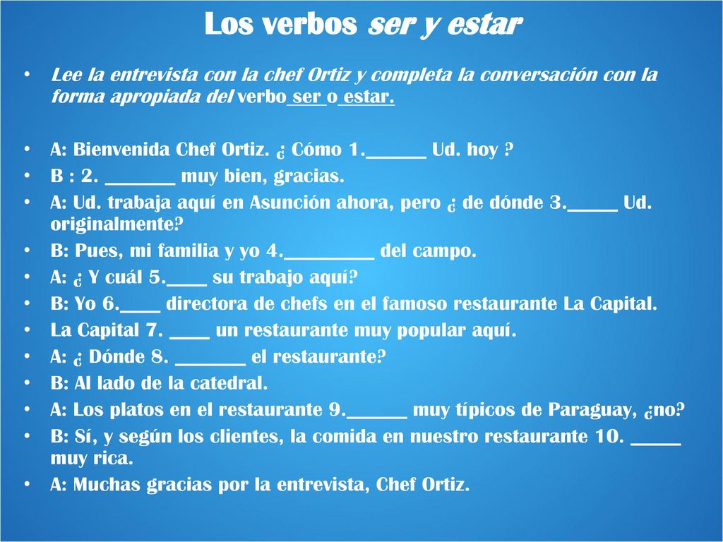 Los verbos ser y estar Lee la entrevista con la chef Ortiz y completa la conversación con la forma apropiada del verbo ser o estar.