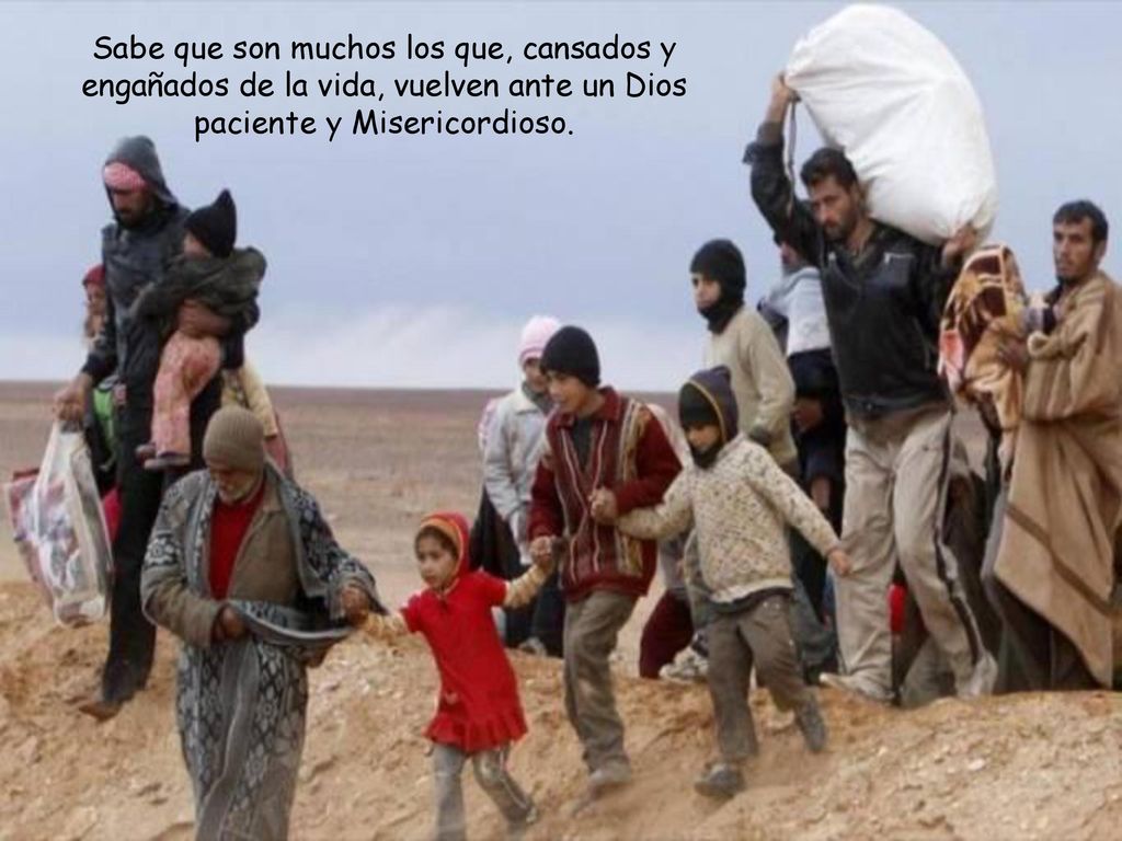 Sabe que son muchos los que, cansados y engañados de la vida, vuelven ante un Dios paciente y Misericordioso.