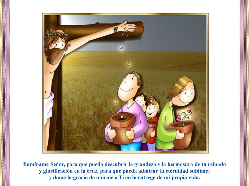 y dame la gracia de unirme a Ti en la entrega de mi propia vida.