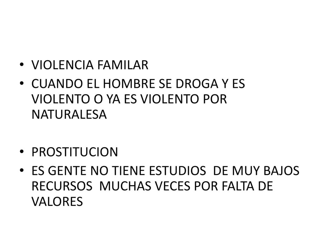 VIOLENCIA FAMILAR CUANDO EL HOMBRE SE DROGA Y ES VIOLENTO O YA ES VIOLENTO POR NATURALESA. PROSTITUCION.