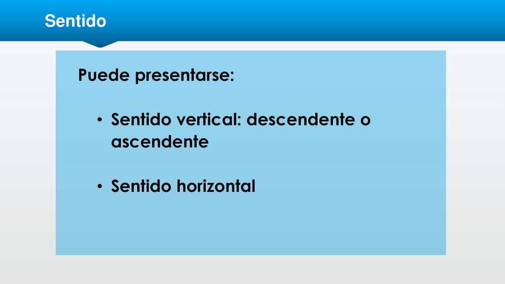 Sentido Puede presentarse: Sentido vertical: descendente o ascendente Sentido horizontal