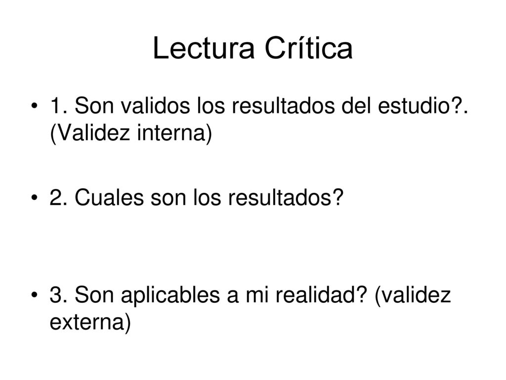 Lectura Crítica 1. Son validos los resultados del estudio . (Validez interna) 2. Cuales son los resultados