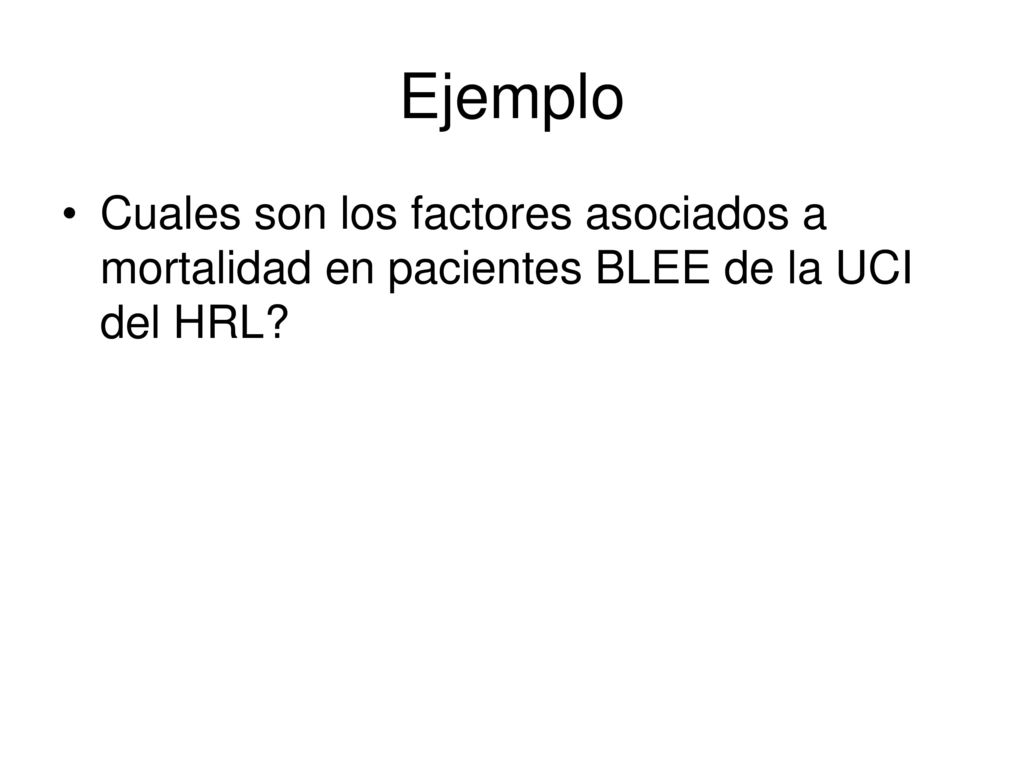Ejemplo Cuales son los factores asociados a mortalidad en pacientes BLEE de la UCI del HRL