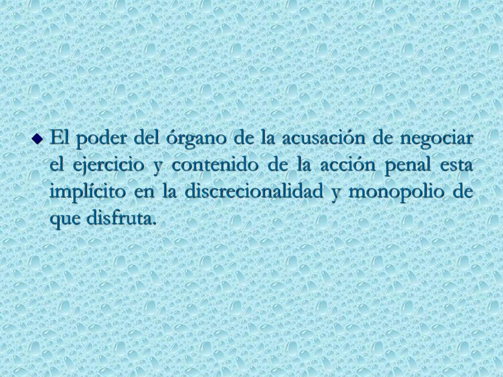 El poder del órgano de la acusación de negociar el ejercicio y contenido de la acción penal esta implícito en la discrecionalidad y monopolio de que disfruta.