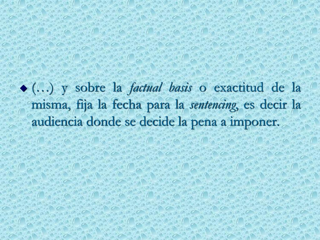 (…) y sobre la factual basis o exactitud de la misma, fija la fecha para la sentencing, es decir la audiencia donde se decide la pena a imponer.