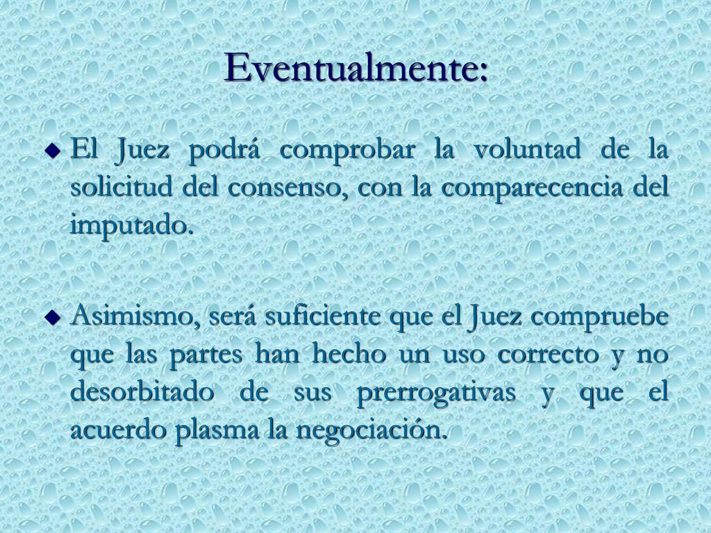 Eventualmente: El Juez podrá comprobar la voluntad de la solicitud del consenso, con la comparecencia del imputado.
