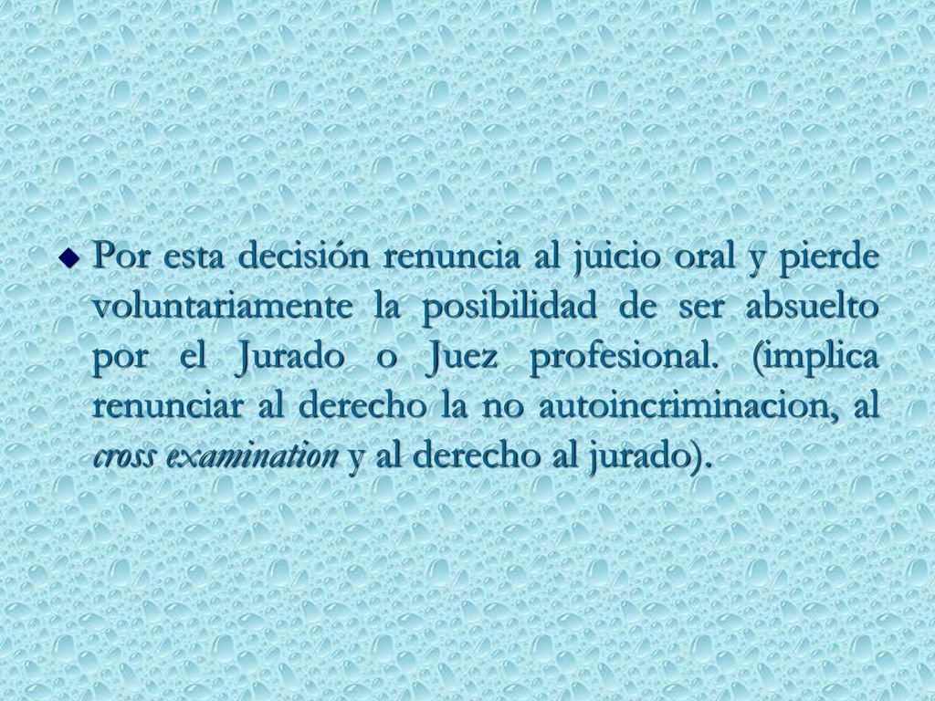 Por esta decisión renuncia al juicio oral y pierde voluntariamente la posibilidad de ser absuelto por el Jurado o Juez profesional.