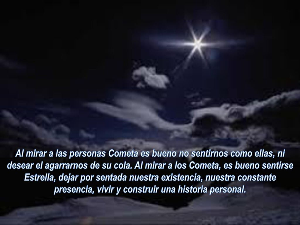 Al mirar a las personas Cometa es bueno no sentirnos como ellas, ni desear el agarrarnos de su cola.