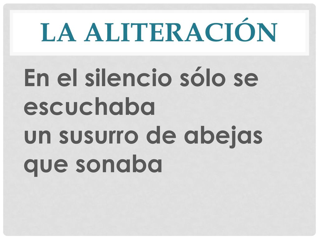 LA ALITERACIÓN En el silencio sólo se escuchaba un susurro de abejas que sonaba