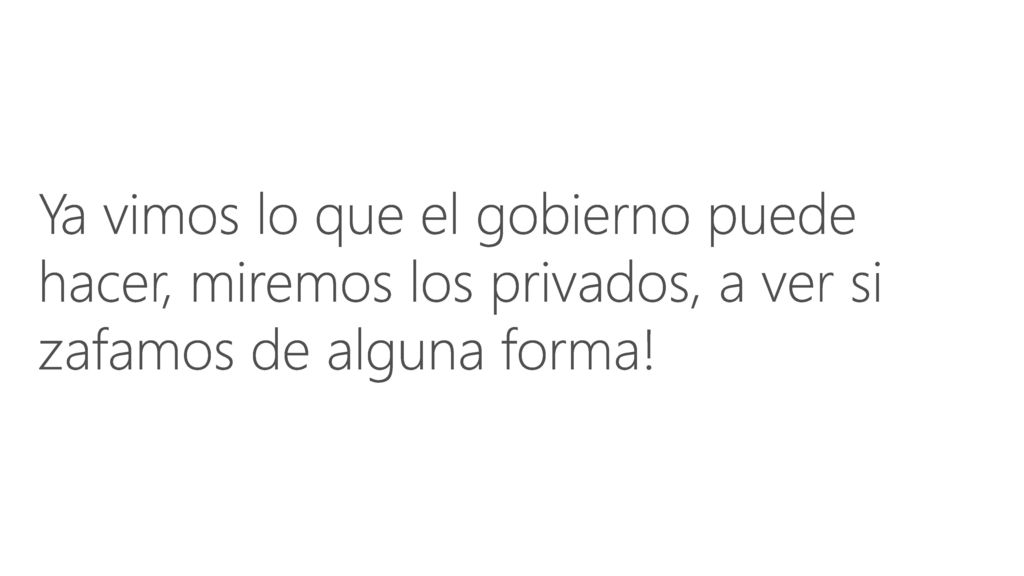Build /23/2018. Ya vimos lo que el gobierno puede hacer, miremos los privados, a ver si zafamos de alguna forma!