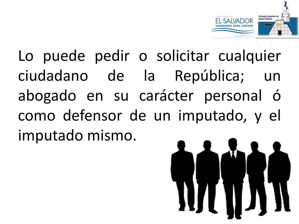 Lo puede pedir o solicitar cualquier ciudadano de la República; un abogado en su carácter personal ó como defensor de un imputado, y el imputado mismo.