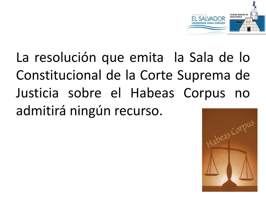 La resolución que emita la Sala de lo Constitucional de la Corte Suprema de Justicia sobre el Habeas Corpus no admitirá ningún recurso.