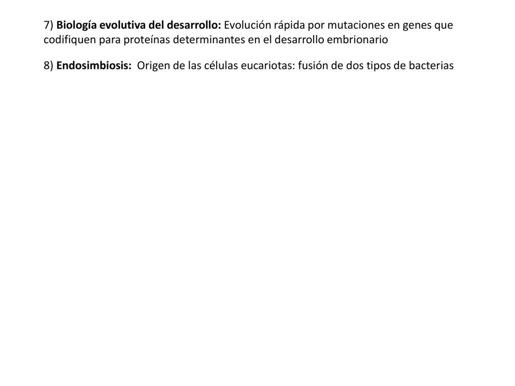 7) Biología evolutiva del desarrollo: Evolución rápida por mutaciones en genes que codifiquen para proteínas determinantes en el desarrollo embrionario