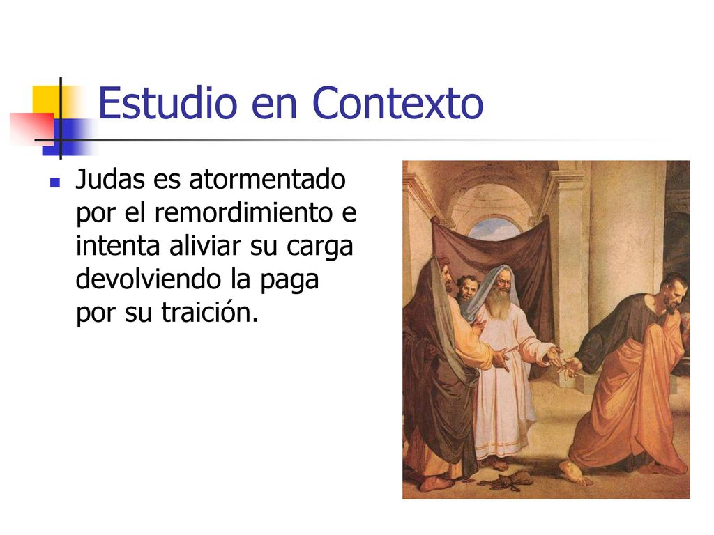 Estudio en Contexto Judas es atormentado por el remordimiento e intenta aliviar su carga devolviendo la paga por su traición.