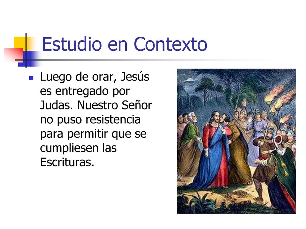 Estudio en Contexto Luego de orar, Jesús es entregado por Judas.