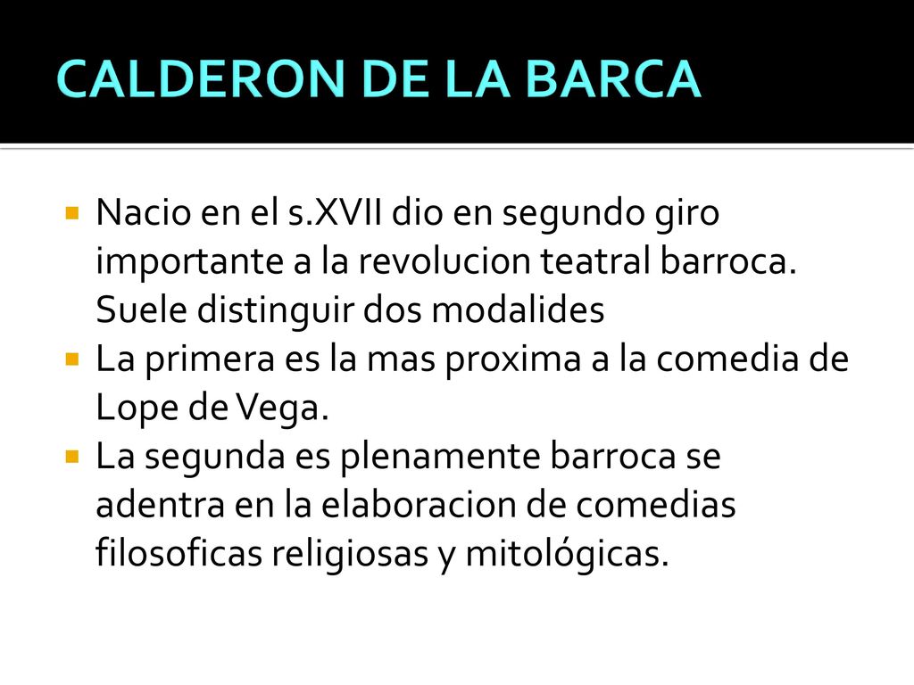 CALDERON DE LA BARCA Nacio en el s.XVII dio en segundo giro importante a la revoluci0n teatral barroca. Suele distinguir dos modalides.