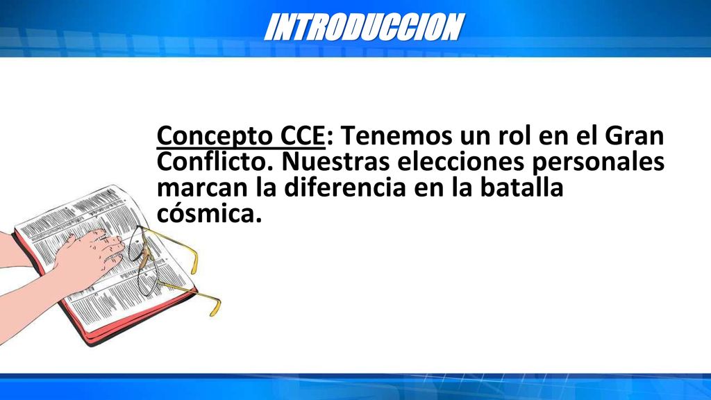INTRODUCCION Concepto CCE: Tenemos un rol en el Gran Conflicto.